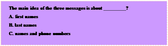 文本框: The main idea of the three messages is about _________?  A. first namesB. last namesC. names and phone numbers